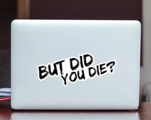"But Did You Die?" Sticker